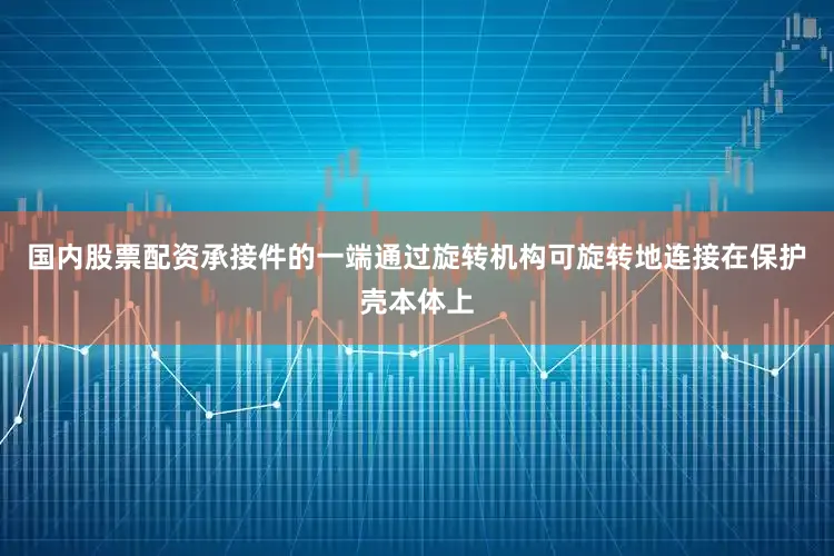 国内股票配资承接件的一端通过旋转机构可旋转地连接在保护壳本体上