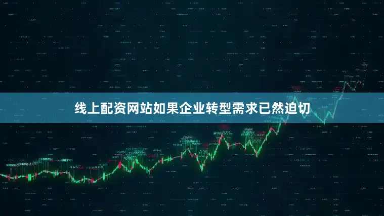 线上配资网站如果企业转型需求已然迫切