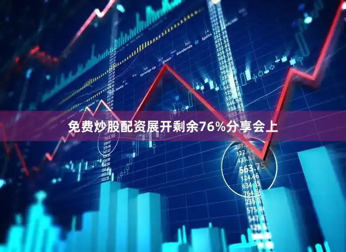 免费炒股配资展开剩余76%分享会上