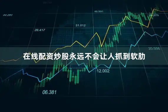 在线配资炒股永远不会让人抓到软肋