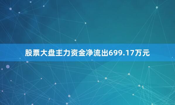股票大盘主力资金净流出699.17万元