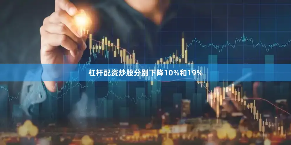 杠杆配资炒股分别下降10%和19%