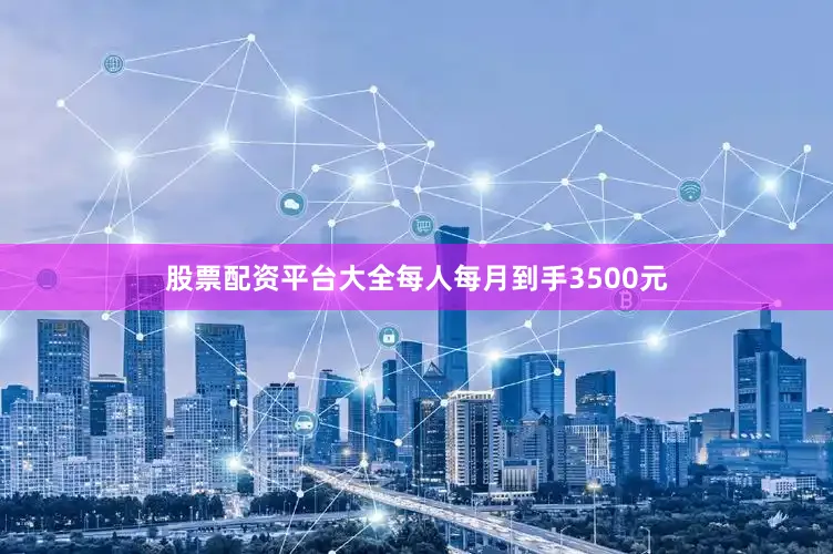 股票配资平台大全每人每月到手3500元