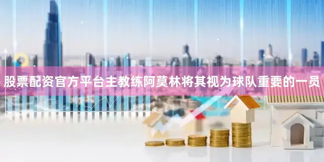 股票配资官方平台主教练阿莫林将其视为球队重要的一员