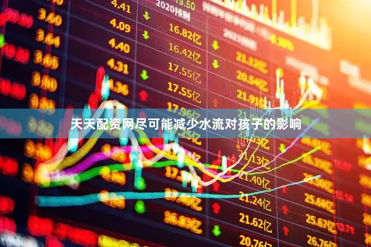 天天配资网尽可能减少水流对孩子的影响