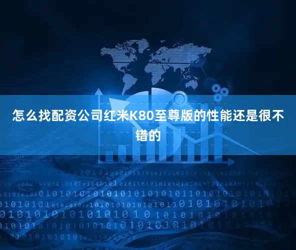 怎么找配资公司红米K80至尊版的性能还是很不错的
