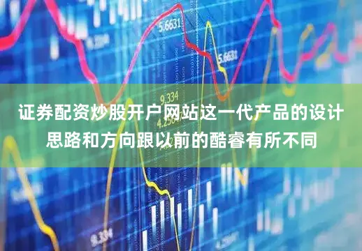 证券配资炒股开户网站这一代产品的设计思路和方向跟以前的酷睿有所不同