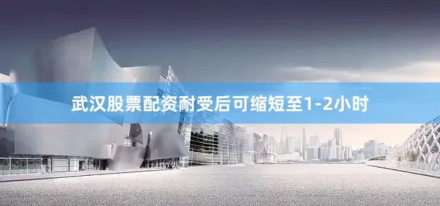 武汉股票配资耐受后可缩短至1-2小时