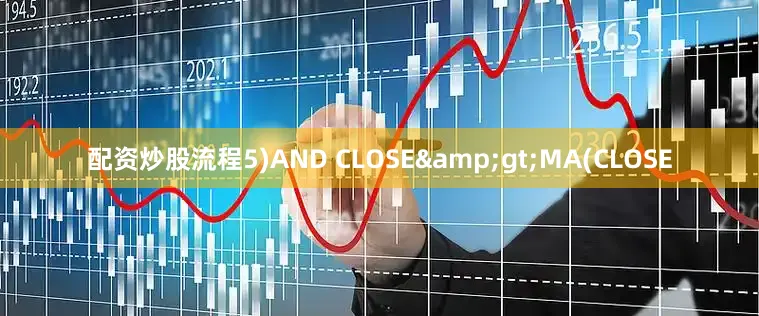 配资炒股流程5)AND CLOSE&gt;MA(CLOSE
