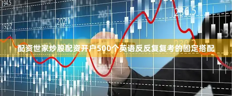 配资世家炒股配资开户500个英语反反复复考的固定搭配
