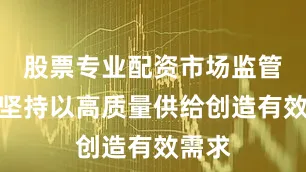 股票专业配资市场监管总局坚持以高质量供给创造有效需求