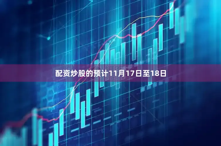 配资炒股的　　预计11月17日至18日